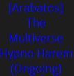 [Arabatos] The Multiverse Hypno Harem (Ongoing)