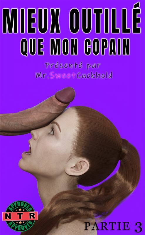 Mr.SweetCuckhold – Mieux outille que mon copain – PARTIE 3​ French